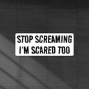 stop screaming I'm scared too vinyl decal sticker